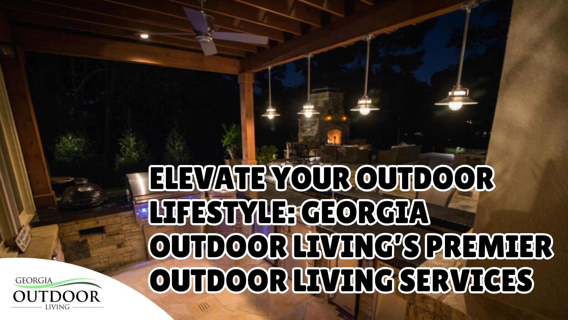 Elevate Your Outdoor Lifestyle: Georgia Outdoor Living’s Premier Outdoor Living Services